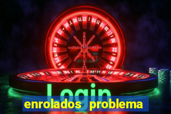 enrolados problema em dobro click jogos