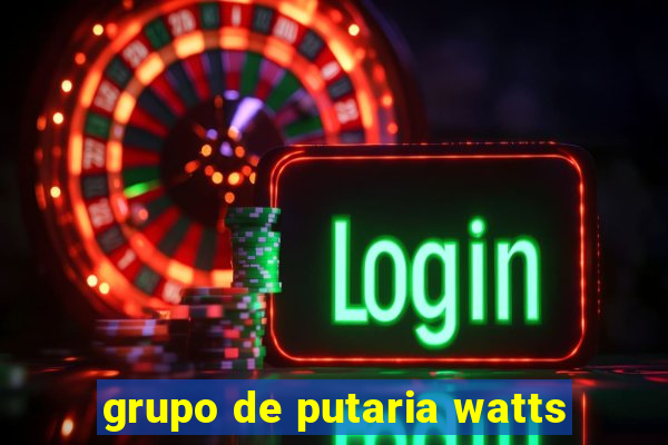 grupo de putaria watts