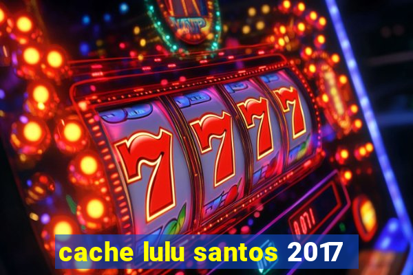 cache lulu santos 2017