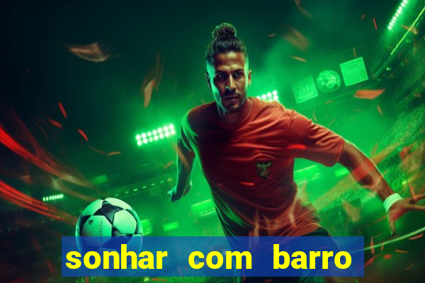 sonhar com barro jogo do bicho