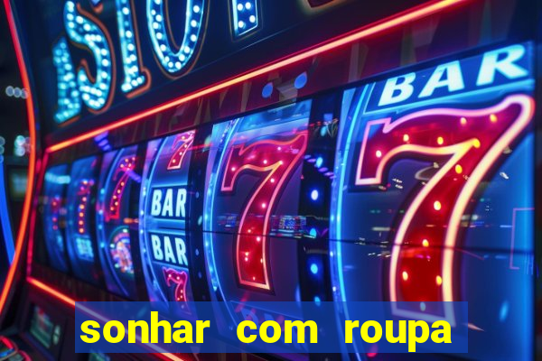 sonhar com roupa íntima feminina jogo do bicho