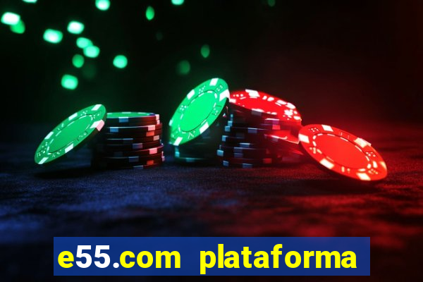 e55.com plataforma de jogos