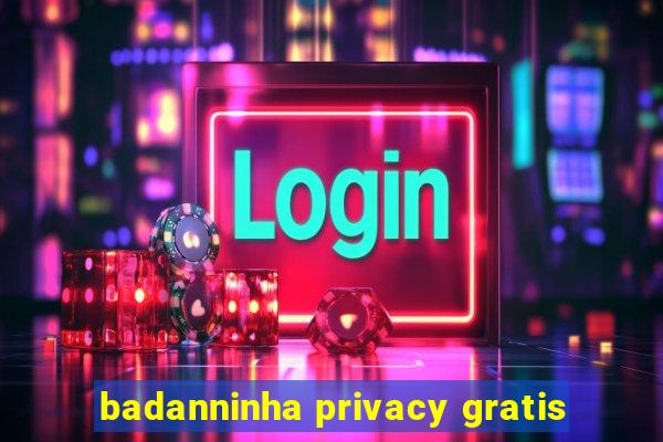 badanninha privacy gratis