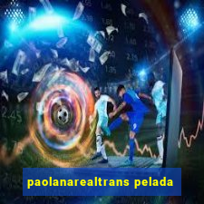 paolanarealtrans pelada