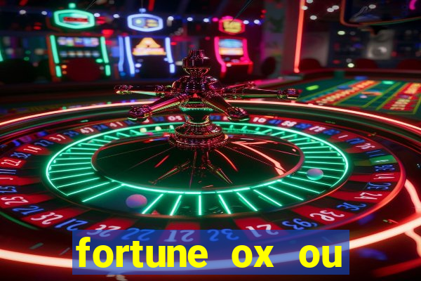 fortune ox ou fortune tiger