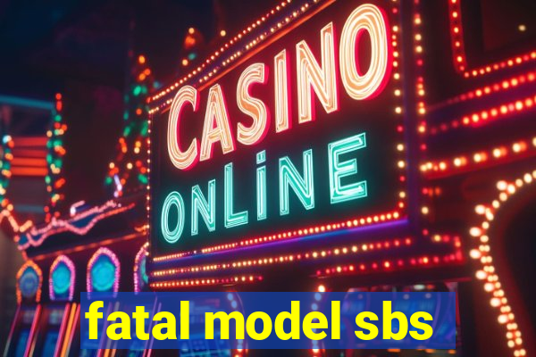 fatal model sbs