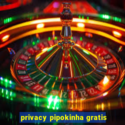 privacy pipokinha gratis