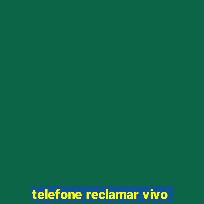 telefone reclamar vivo