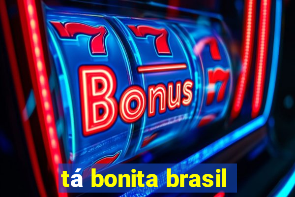 tá bonita brasil