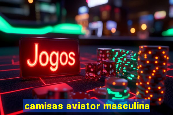 camisas aviator masculina