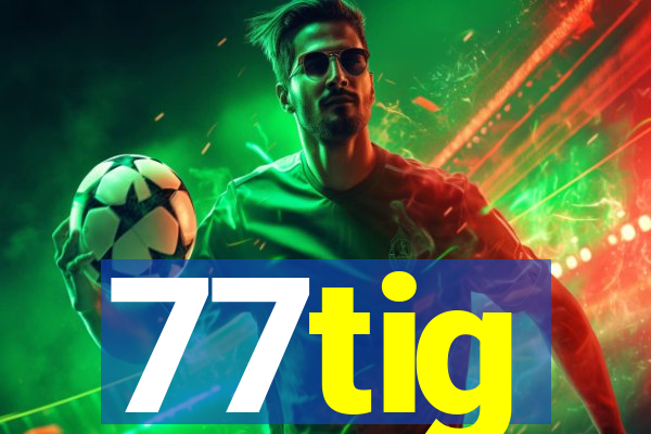 77tig