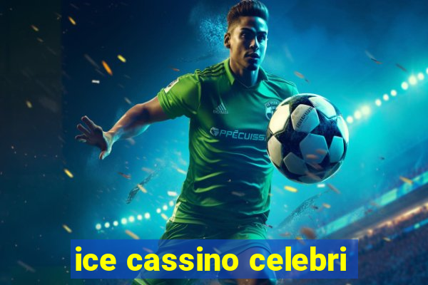 ice cassino celebri