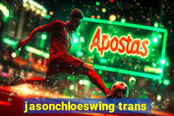 jasonchloeswing trans