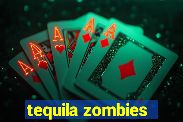 tequila zombies