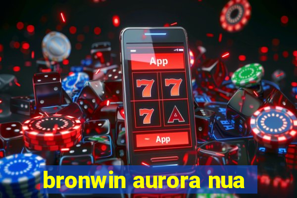 bronwin aurora nua