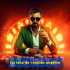 fortuna de ronaldo angelim