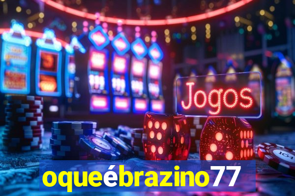 oqueébrazino777