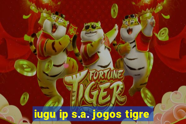 iugu ip s.a. jogos tigre