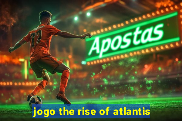 jogo the rise of atlantis