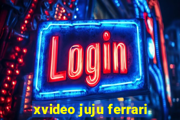 xvideo juju ferrari